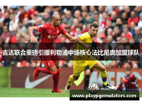 吉达联合重磅引援利物浦中场核心法比尼奥加盟球队